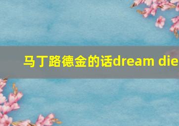 马丁路德金的话dream die